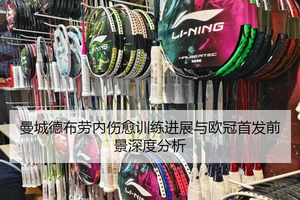 曼城德布劳内伤愈训练进展与欧冠首发前景深度分析